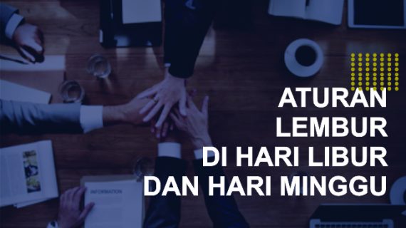 ATURAN LEMBUR DIHARI LIBUR DAN MINGGUAN DI OMNIBUS LAW – Chandra Law Firm